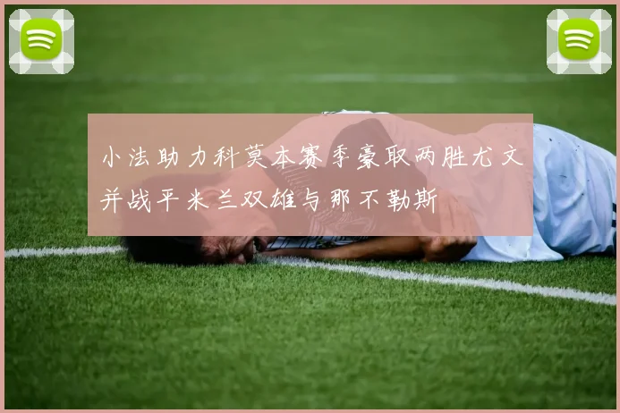 小法助力科莫本赛季豪取两胜尤文并战平米兰双雄与那不勒斯