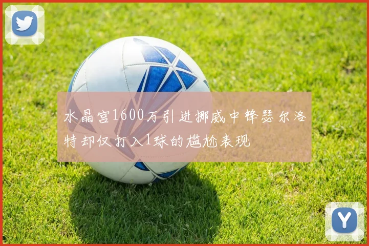 水晶宫1600万引进挪威中锋瑟尔洛特却仅打入1球的尴尬表现