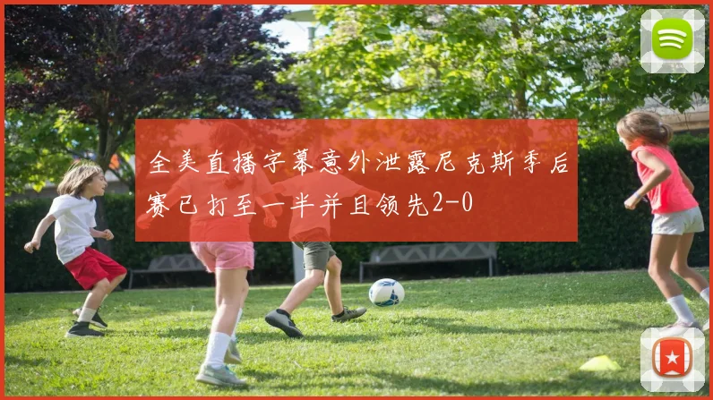 全美直播字幕意外泄露尼克斯季后赛已打至一半并且领先2-0